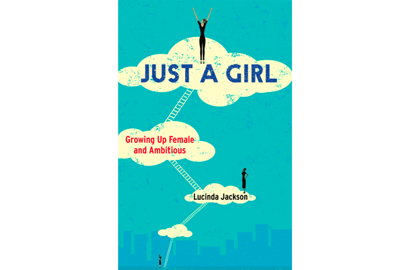 Just A Girl: Growing Up Female and Ambitious