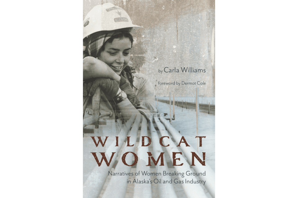Wildcat Women: Narratives of Women Breaking Ground in Alaska’s Oil and Gas History